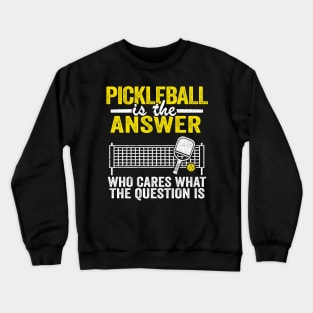 Pickleball Is The Answer Who Cares What The Question Is Funny Pickleball Crewneck Sweatshirt